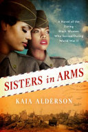 Sisters In Arms A Novel Of The Daring Black Women Who Served During World War Ii Alderson