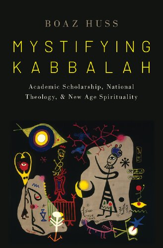 Mystifying Kabbalah Academic Scholarship National Theology And New Age Spirituality Boaz Huss