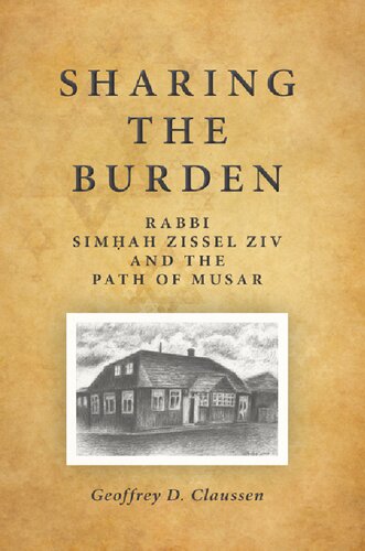 Sharing The Burden Rabbi Simhah Zissel Ziv And The Path Of Musar Geoffrey D Claussen