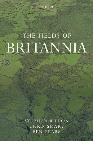 The Fields Of Britannia Continuity And Change In The Late Roman And Early Medieval Landscape Stephen Rippon Chris Smart Ben Pears