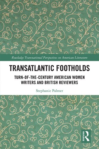 Transatlantic Footholds Turnofthecentury American Women Writers And British Reviewers Stephanie C Palmer