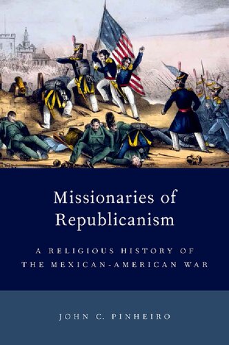 Missionaries Of Republicanism A Religious History Of The Mexicanamerican War John C Pinheiro