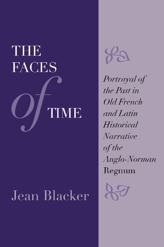 The Faces Of Time Portrayal Of The Past In Old French And Latin Historical Narrative Of The Anglonorman Regnum Jean Blacker