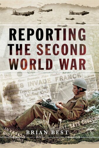 Reporting The Second World War The Battle For Truth Brian Best