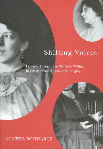Shifting Voices Feminist Thought And Womens Writing In Findesicle Austria And Hungary Agatha Schwartz