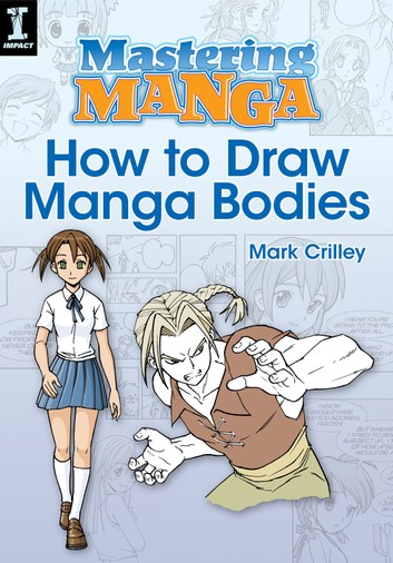 Mastering Manga How To Draw Manga Bodies Crilley Mark