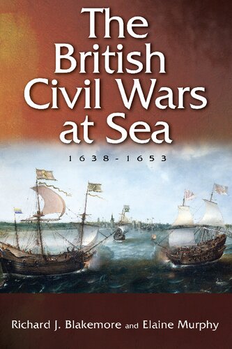 The British Civil Wars At Sea 16381653 Richard J Blakemore Elaine Murphy