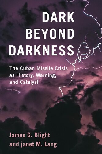 Dark Beyond Darkness The Cuban Missile Crisis As History Warning And Catalyst James G Blight