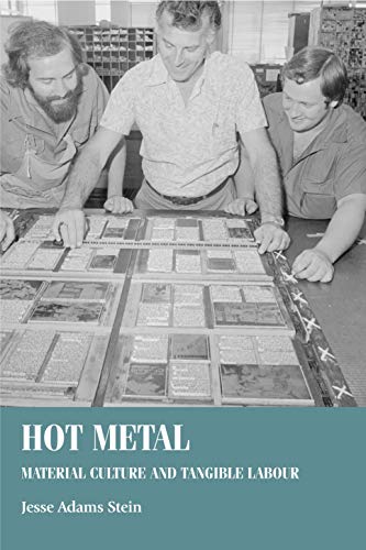 Hot Metal Material Culture And Tangible Labour Jesse Adams Stein