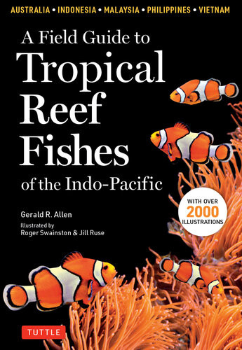 A Field Guide To Tropical Reef Fishes Of The Indopacific Covers 1670 Species In Australia Indonesia Malaysia Vietnam And The Philippines With 2000 Illustrations Illustrated Allen