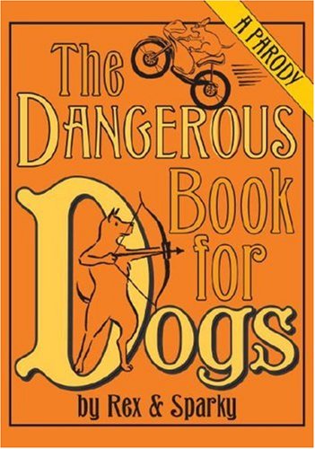 The Dangerous Book For Dogs A Parody By Rex Sparky Garden Joe