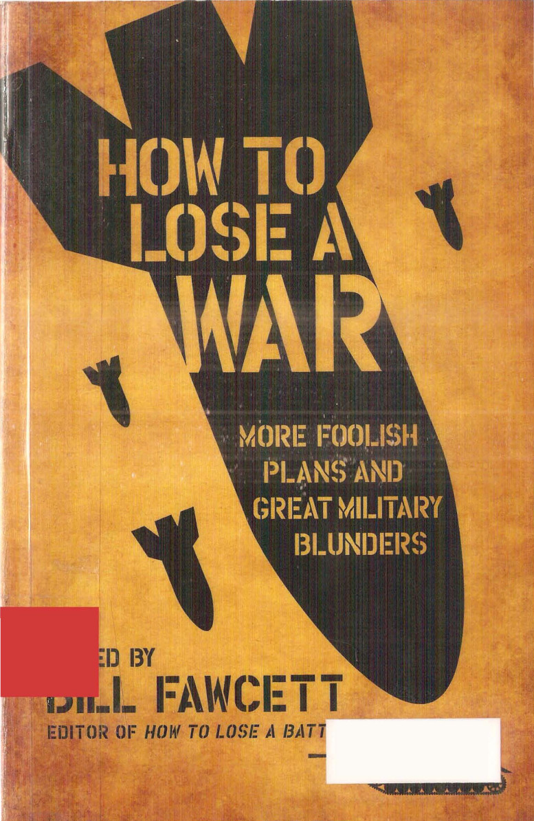 How To Lose A War More Foolish Plans And Great Military Blunders Bill Fawcett