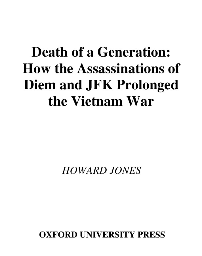Death Of A Generation How The Assassinations Of Diem And Jfk Prolonged The Vietnam War Jones Howard