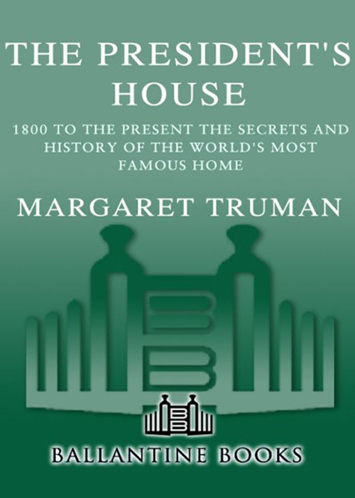 The Presidents House The Secrets And History Of The Worlds Most Famous Home Truman Margaret