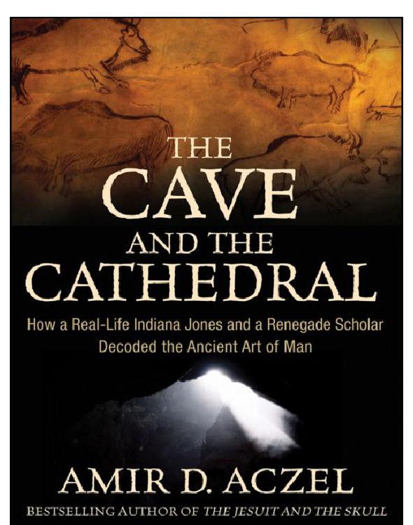 The Cave And The Cathedral How A Reallife Indiana Jones And A Renegade Scholare Decoded The Ancient Art Of Man Aczel