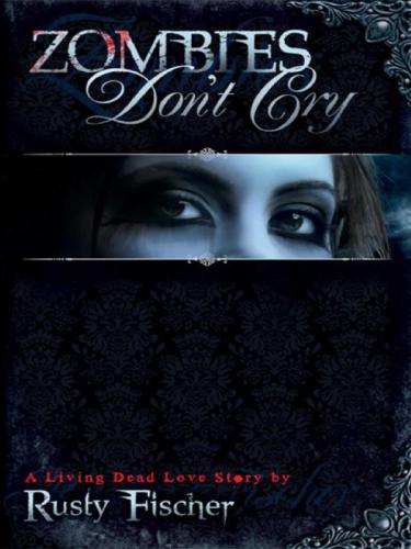 Zombies Dont Cry A Living Dead Love Story Fischer Rusty