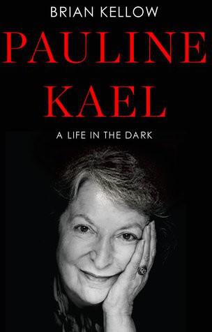 Pauline Kael A Life In The Dark Kellow Brian