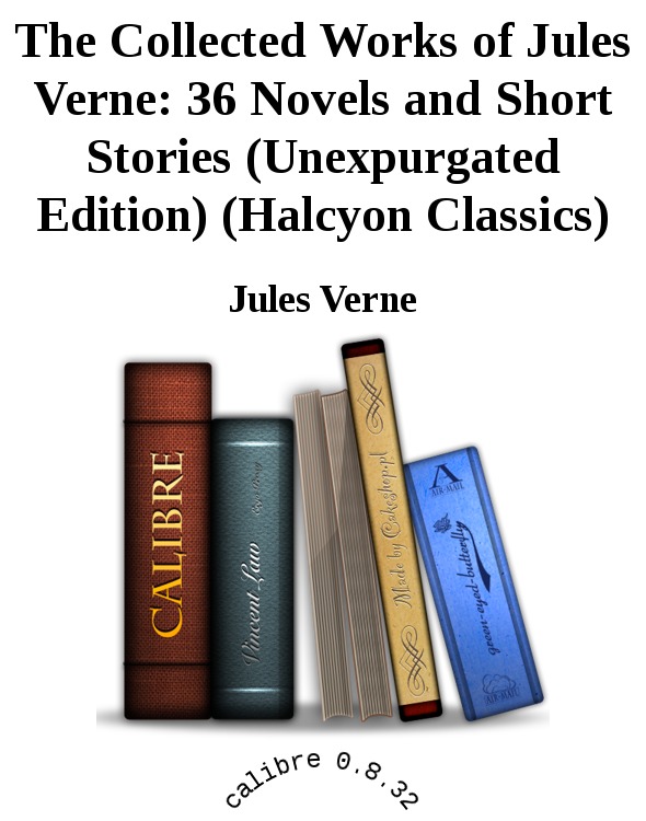 The Collected Works Of Jules Verne 36 Novels And Short Stories Unexpurgated Edition Halcyon Classics Verne Jules
