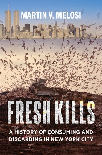 Fresh Kills A History Of Consuming And Discarding In New York City Martin V Melosi