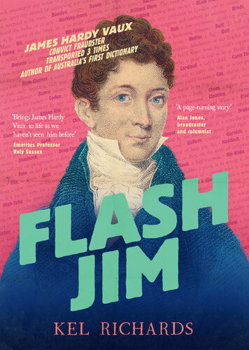 Flash Jim The Astonishing Story Of The Convict Fraudster Who Wrote Australias First Dictionary Kel Richards