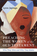 Preaching The Women Of The Old Testament Who They Were And Why They Matter 1st Edition Japinga