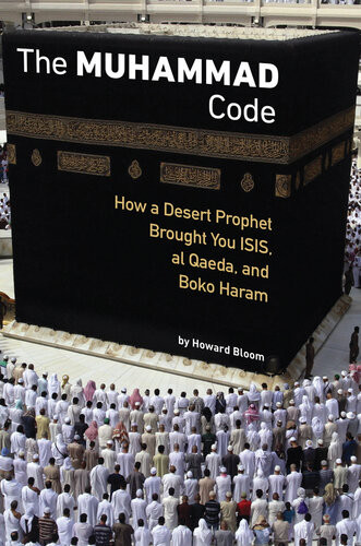 The Muhammad Code How A Desert Prophet Brought You Isis Al Qaeda And Boko Haram Bloom