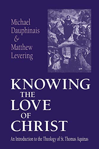 Knowing The Love Of Christ An Introduction To The Theology Of St Thomas Aquinas Paperback Michael Dauphinais Matthew Levering