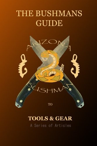 The Bushmans Guide To Tools And Gear A Series Of Articles Arizona Bushman