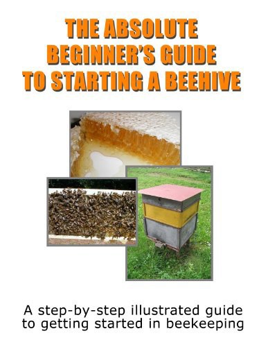 The Absolute Beginners Guide To Starting A Beehive A Stepbystep Illustrated Guide To Getting Started In Beekeeping Chris Delker