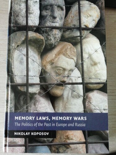 Memory Laws Memory Wars The Politics Of The Past In Europe And Russia Nikolay Koposov