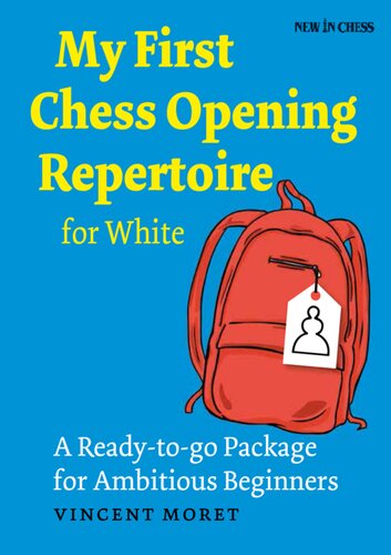 My First Chess Opening Repertoire For White A Turnkey Package For Ambitious Beginners Vincent Moret