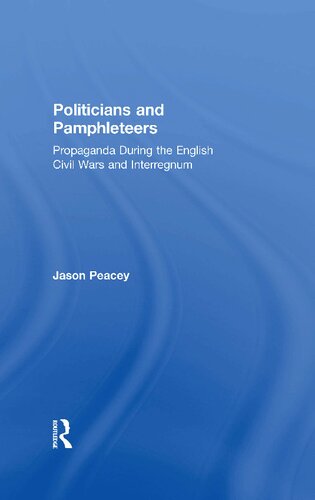 Politicians And Pamphleteers Propaganda During The English Civil Wars And Interregnum Jason Peacey