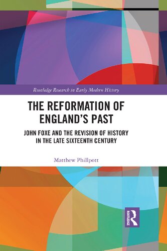 The Reformation Of Englands Past John Foxe And The Revision Of History In The Late Sixteenth Century Matthew Phillpott