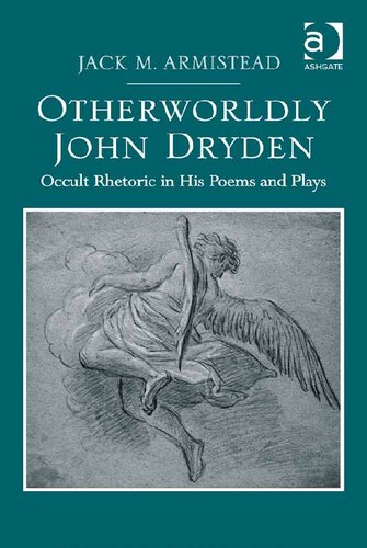 Otherworldly John Dryden Occult Rhetoric In His Poems And Plays J M Armistead