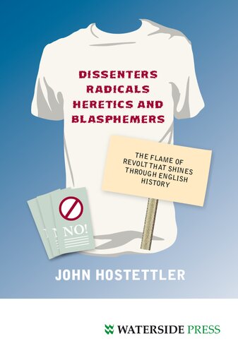 Dissenters Radicals Heretics And Blasphemers The Flame Of Revolt That Shines Through English History John Hostettler