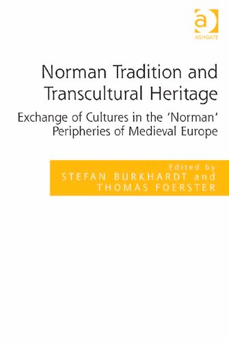 Norman Tradition And Transcultural Heritage Exchange Of Cultures In The Norman Peripheries Of Medieval Europe Stefan Burkhardt Thomas Foerster