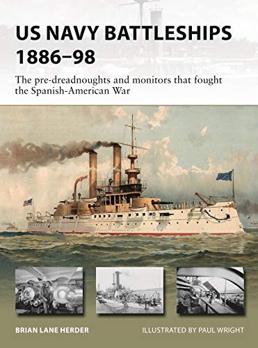 Us Navy Battleships 188698 The Predreadnoughts And Monitors That Fought The Spanishamerican War Brian Lane Herder