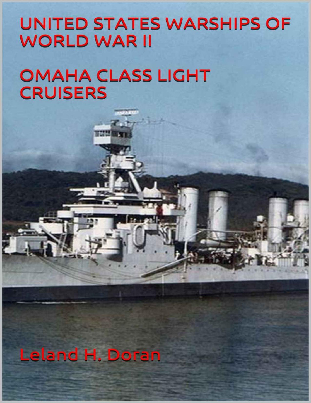 United States Warships Of World War Ii Omaha Class Light Cruisers Leland H Doran