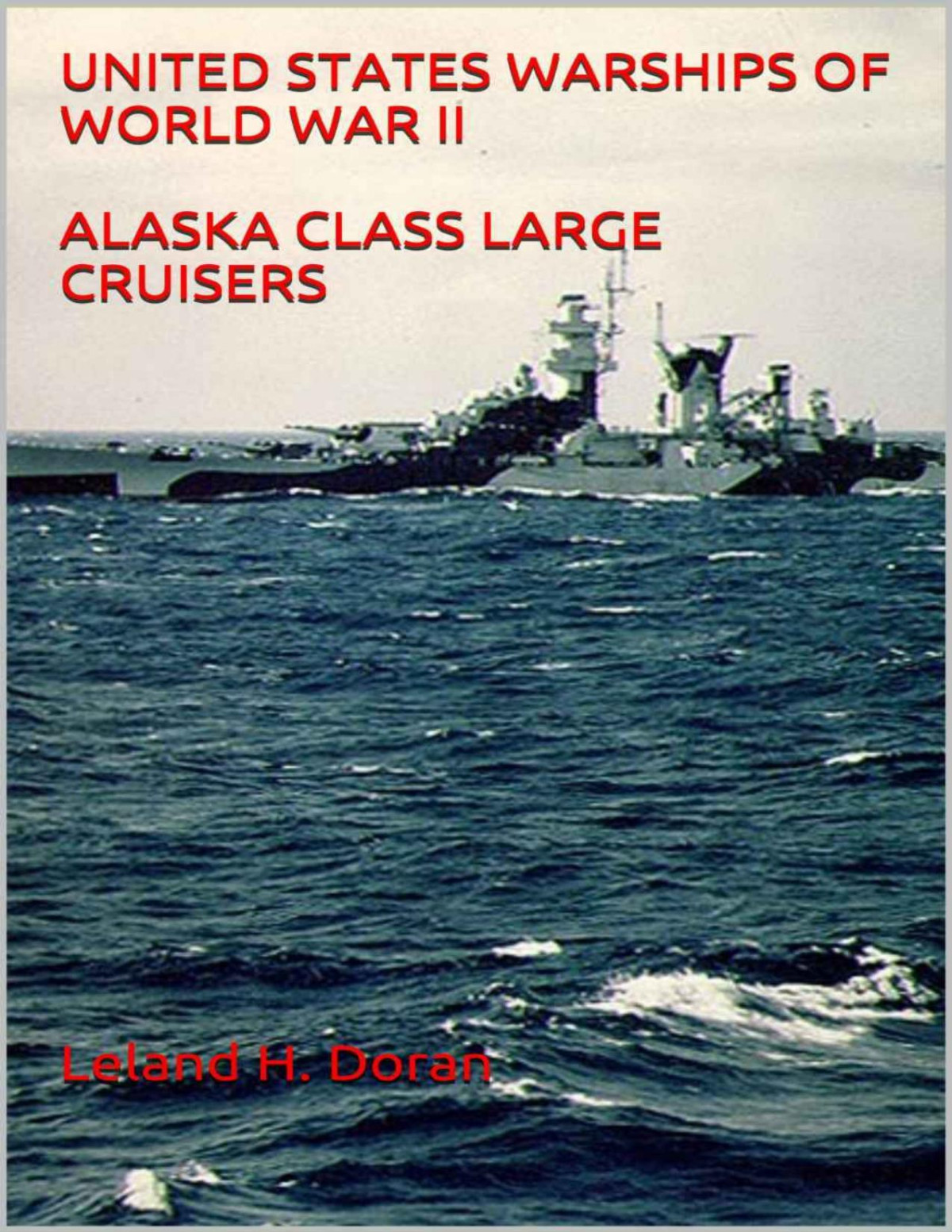 United States Warships Of World War Ii Alasks Class Large Cruisers Leland H Doran