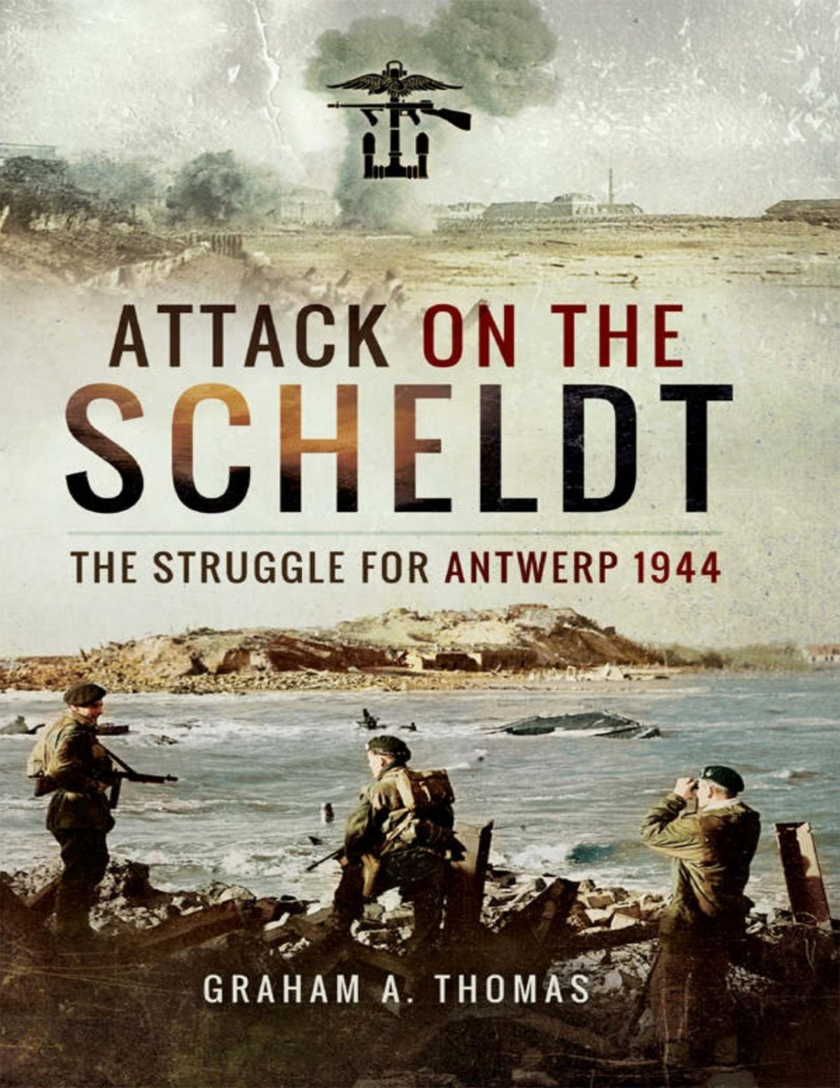Attack On The Scheldt The Struggle For Antwerp 1944 Graham A Thomas