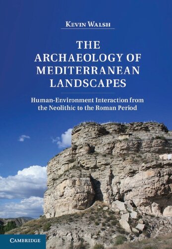 The Archaeology Of Mediterranean Landscapes Humanenvironment Interaction From The Neolithic To The Roman Period Kevin Walsh