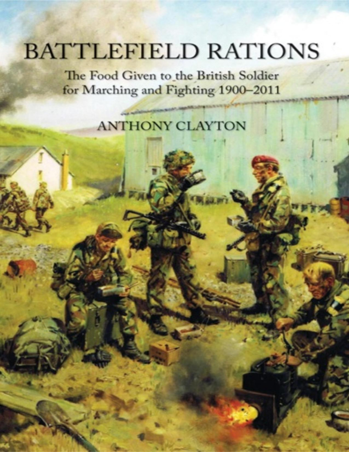 Battlefield Rations The Food Given To The British Soldier For Marching And Fighting 19002011 Anthony Clayton