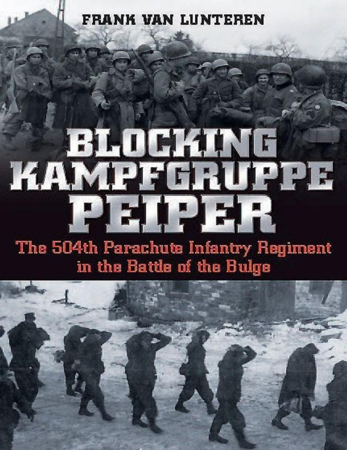 Blocking Kampfgruppe Peiper The 504th Parachute Infantry Regiment In The Battle Of The Bulge Frank Van Lunteren