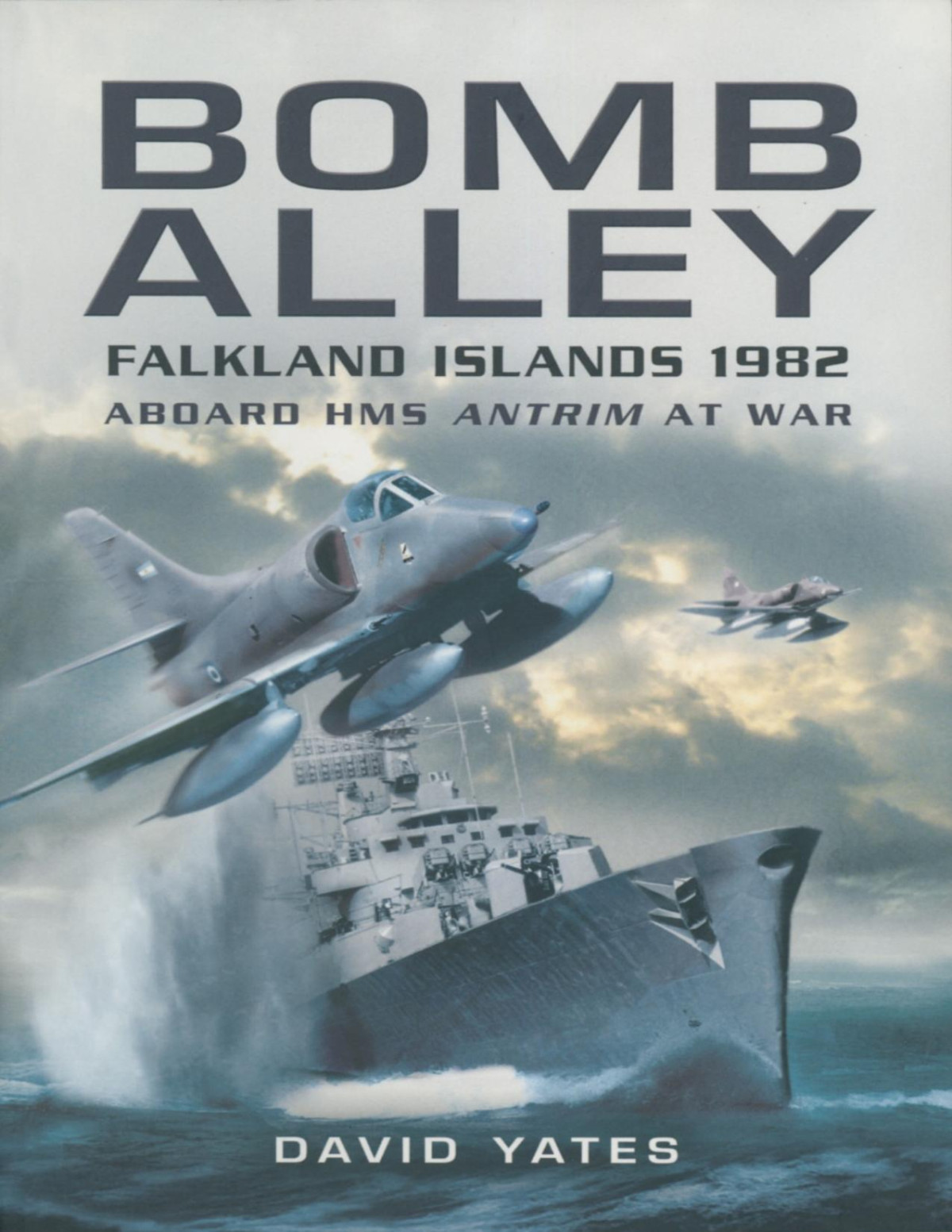 Bomb Alley Falkland Islands 1982 Aboard Hms Antrim At War David Yates