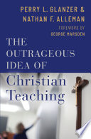 The Outrageous Idea Of Christian Teaching Illustrated Perry Glanzer