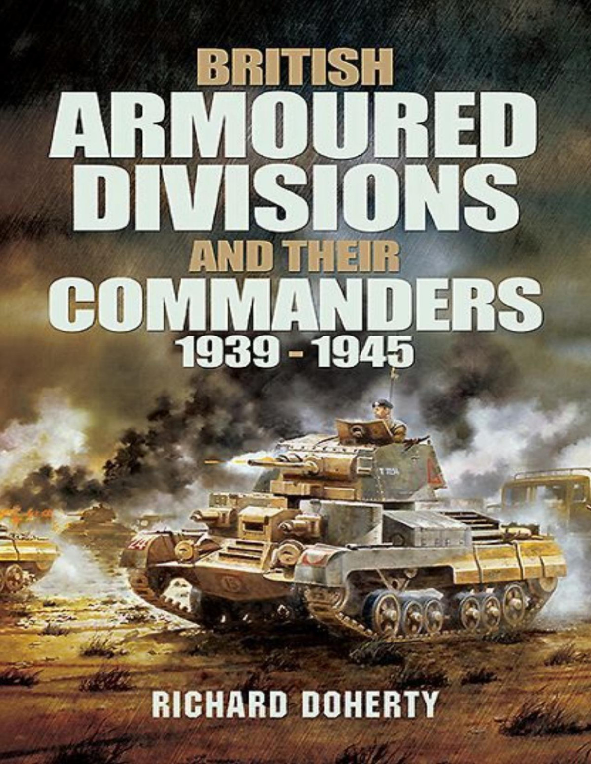 British Armoured Divisions And Their Commanders 19391945 Richard Doherty