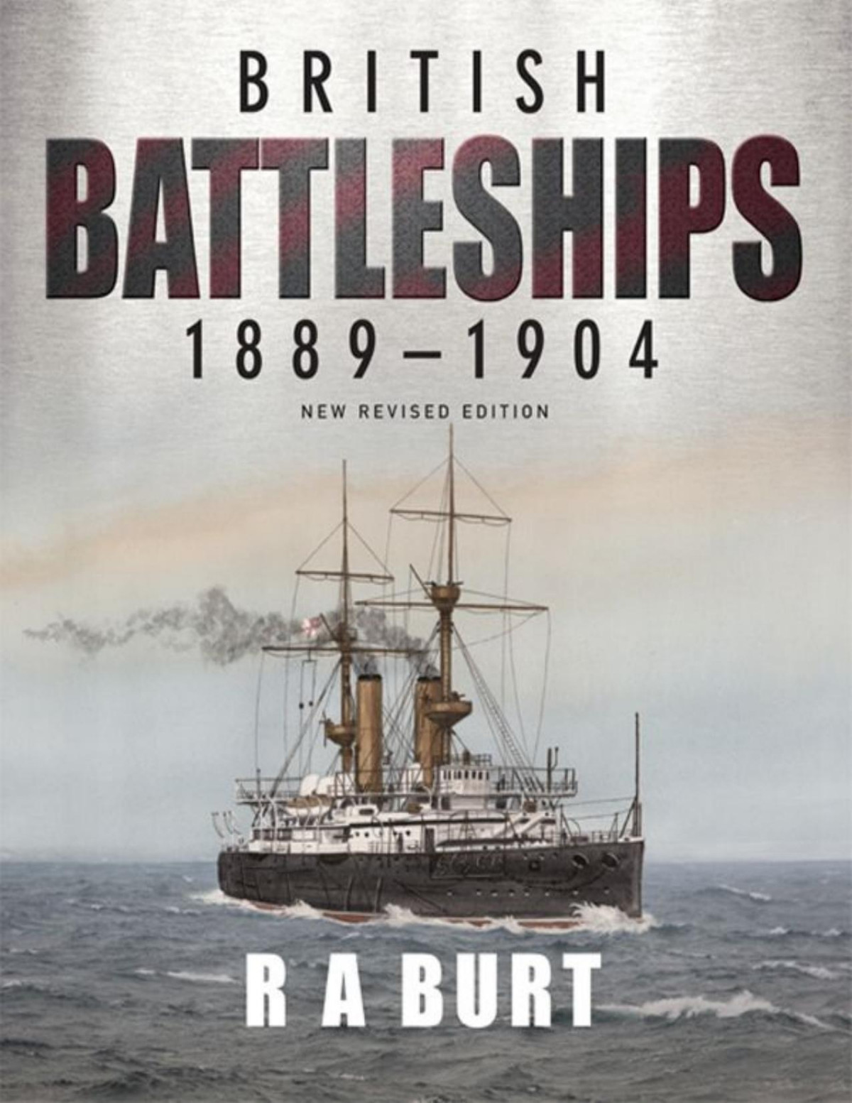 British Battleships 18891904 New Revised Edition R A Burt