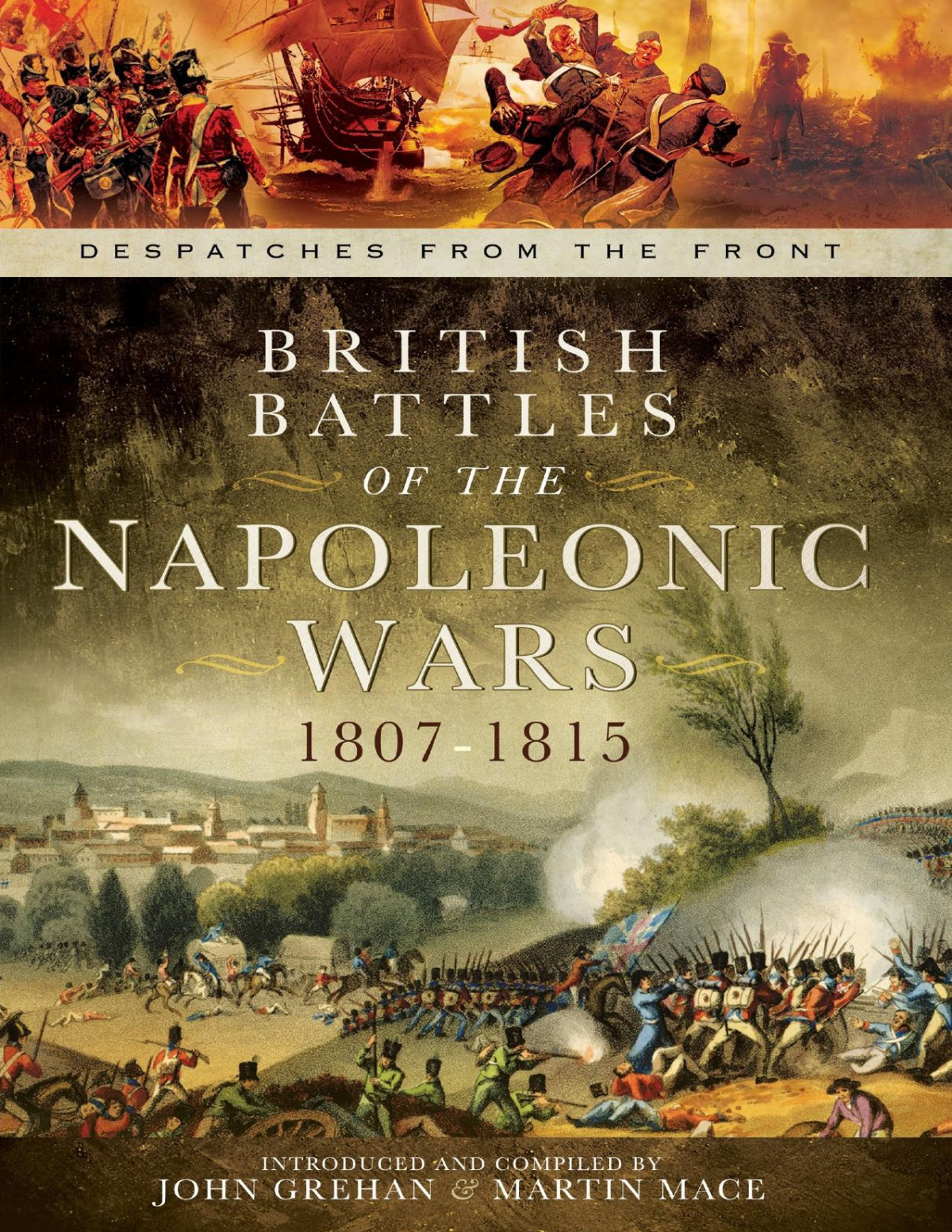 Despatches From The Front 00 British Battles Of The Napoleonic Wars 18071815 John Grehan Martin Mace
