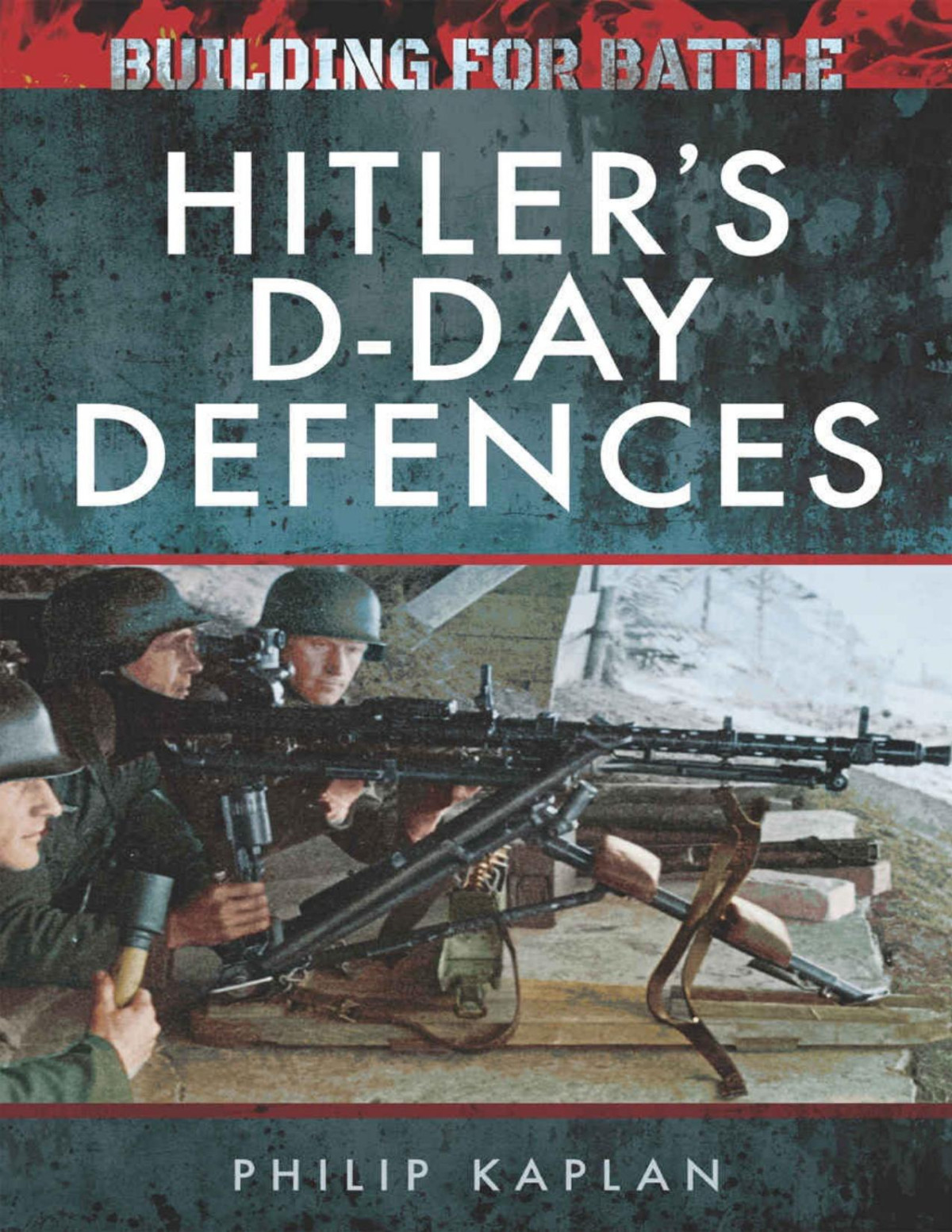 Building For Battle Hitlers Dday Defences Philip Kaplan