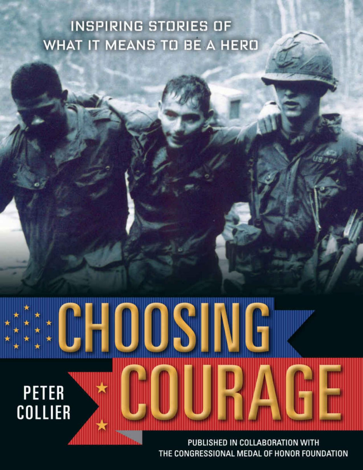 Choosing Courage Inspiring Stories Of What It Means To Be A Hero Peter Collier